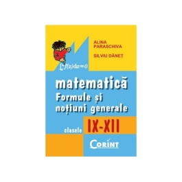 Formule si notiuni generale de matematica IX-XII - Alina Paraschiva
