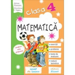 Matematica - caiet de lucru clasa a IV-a. Exercitii, probleme, teste de evaluare, notiuni teoretice - Arina Damian