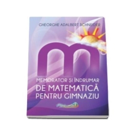 Memorator si indrumar de matematica pentru gimnaziu - Gh.-Adalbert Schneider