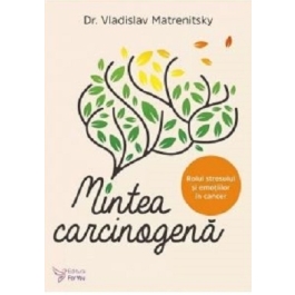 Mintea carcinogena. Rolul stresului si emotiilor in cancer - Vladislav Matrenitsky