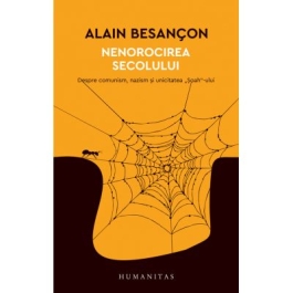 Nenorocirea secolului. Despre comunism, nazism si unicitatea „Soah“-ului - Alain Besancon