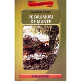 Pe drumuri de munte - Calistrat Hogas, editura Astro