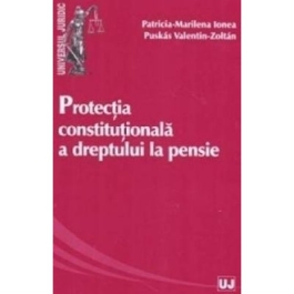 Protectia constitutionala a dreptului la pensie - Patricia-Marilena Ionea, Valentin-Zoltan Puskas