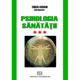 Psihologia sanatatii. Abordari aplicate. Volumul 3 Psihic si somatic - Eugen Avram