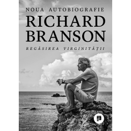 Regasirea virginitatii. Noua autobiografie - Richard Branson