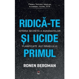 Ridica-te si ucide primul. Istoria secreta a asasinatelor planificate ale Israelului - Ronen Bergman