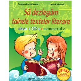 Sa dezlegam tainele textelor literare A. Clasa a III-a. Semestrul 2 Art - Carmen Iordachescu, Luminita Minca