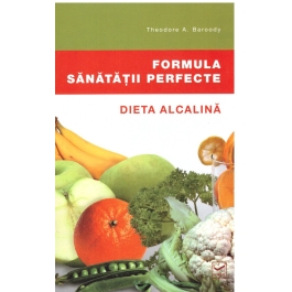 Formula sanatatii perfecte. Dieta alcalina - Theodore Barody