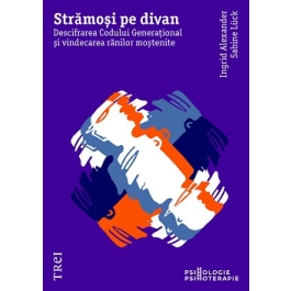 Stramosi pe divan. Descifrarea Codului Generational si vindecarea ranilor mostenite - Ingrid Alexander, Sabine Luck