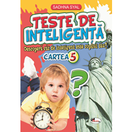 Teste de inteligenta. Descopera cat de inteligent este copilul tau! Cartea 5 - Sadhna Syal