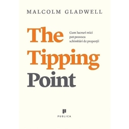 The Tipping Point. Cum lucruri mici pot provoca schimbari de proportii - Malcolm Gladwell