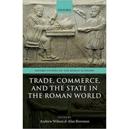 Trade, Commerce, and the State in the Roman World - Andrew Wilson, Alan Bowman
