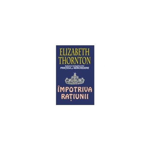 Impotriva ratiunii - Elizabeth Thornton