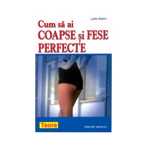 Cum sa ai coapse si fese perfecte - Lydie Raisin (0689)