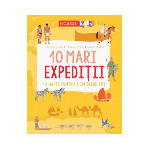 10 mari expeditii. 10 harti pentru a intelege tot - Christine Causse, Philippe Vallette, Laurent Stefano