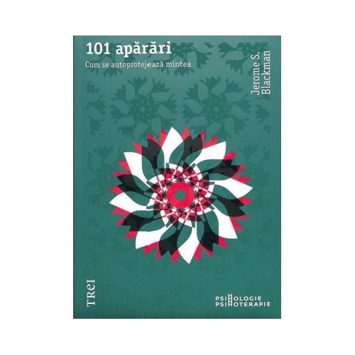101 aparari. Cum se autoprotejeaza mintea - Jerome S. Blackman. Traducere de Iuliana Diaconu