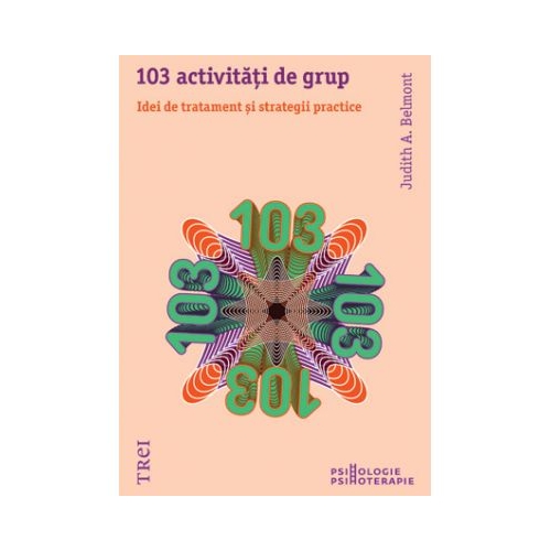 103 activitati de grup. Idei de tratament si strategii practice - Judith A. Belmont