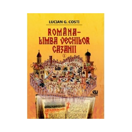 Romana, limba vechilor cazanii, volumul I - Lucian G. Costi