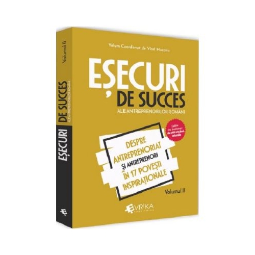 Esecuri de succes ale antreprenorilor romani. Volumul II - Despre antreprenoriat si antreprenori in 17 povesti inspirationale