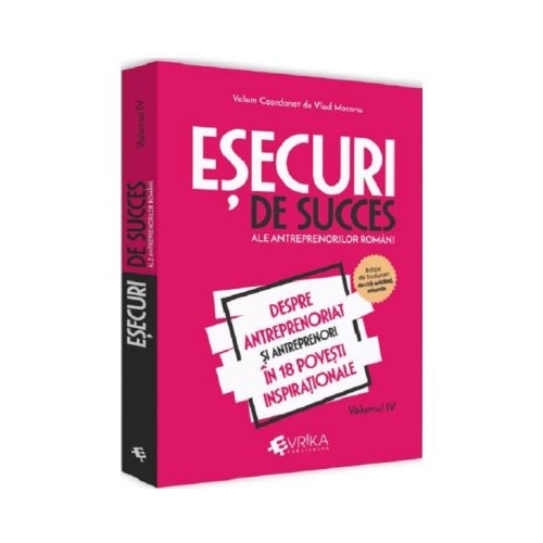 Esecuri de succes ale antreprenorilor romani. Volumul 4. Despre antreprenoriat si antreprenori in 18 povesti inspirationale - Vlad Mocanu Stiinte Economice Evrika grupdzc