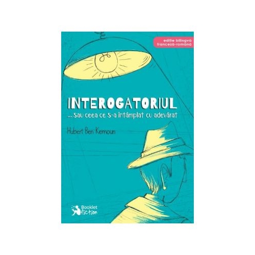 Interogatoriul... sau ceea ce s-a intamplat cu adevarat - Hubert Ben Kemoun