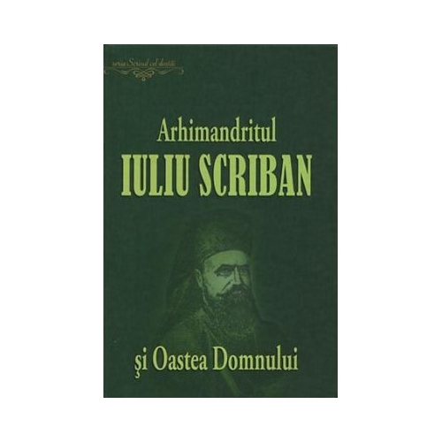 Arhimandritul Iuliu Scriban si Oastea Domnului - Ovidiu Rus
