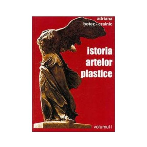 Istoria artelor plastice, volumul 1 - Adriana Botez-Crainic