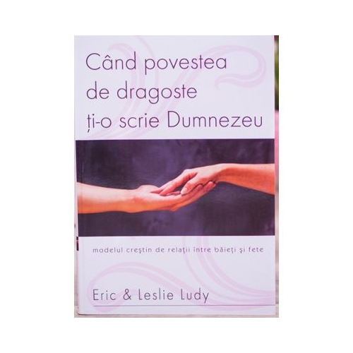 Cand povestea de dragoste ti-o scrie Dumnezeu - Eric Ludy Religie Kerigma grupdzc