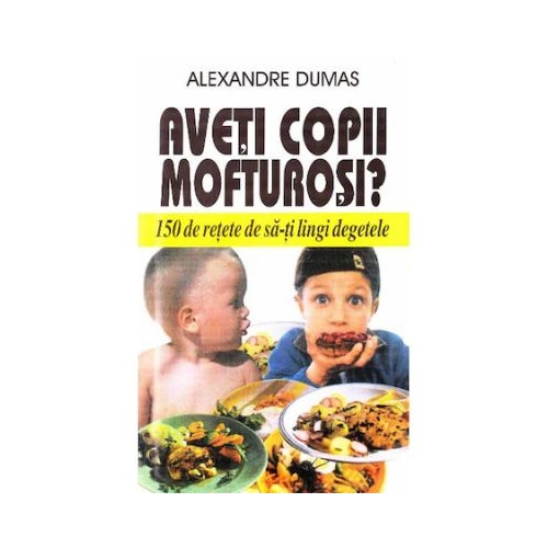 Aveti copii mofturosi? - Alexandre Dumas
