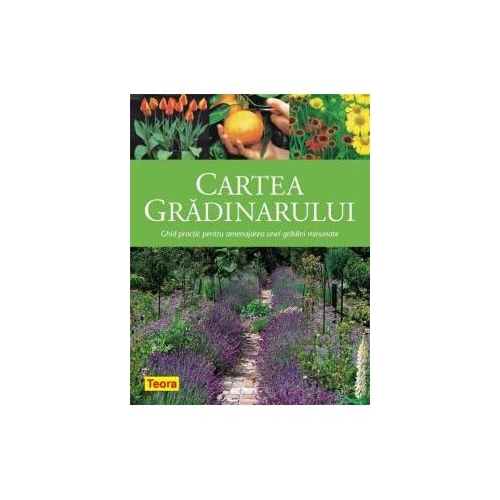 Cartea gradinarului - Ghid practic pentru amenajarea unei gradini minunate