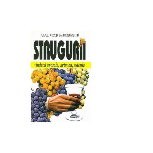 Strugurii vindeca anemia, artroza, astenia - Maurice Messegue