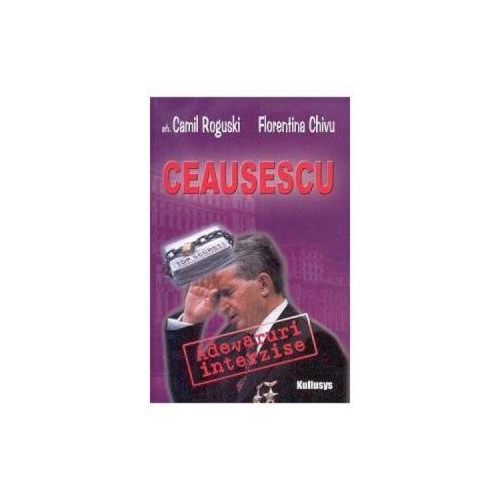 Ceausescu adevaruri interzise - Camil Roguski, Florentina Chivu