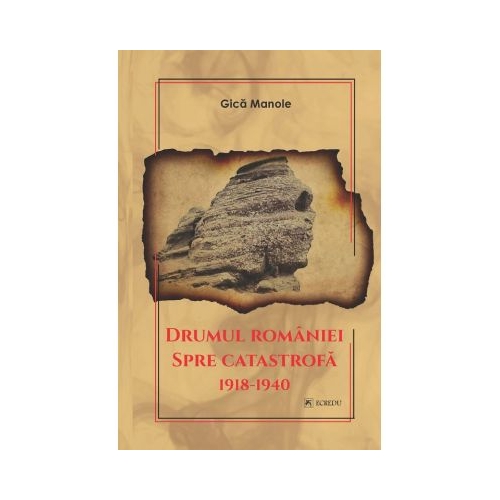 Drumul Romaniei spre catastrofa 1918-1940 - Gica Manole