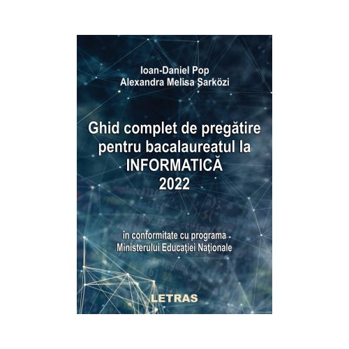 Ghid complet de pregatire pentru bacalaureatul la informatica 2022 - Ioan-Daniel Pop Alexandra Melisa Sarkozi