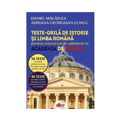 Istorie si Limba romana. Teste grila pentru admitere Academia de Politie - Daniel Malaelea