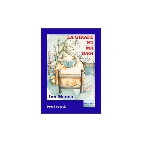 La girafe nu ma bag. Proza scurta. Editia a 2-a - Ion Manea