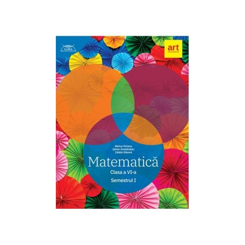 Clubul Matematicienilor. Culegere de Matematica pentru clasa a 6-a semestrul 1 - Marius Perianu Semestrul I Clasa 6 Art Grup Educational grupdzc