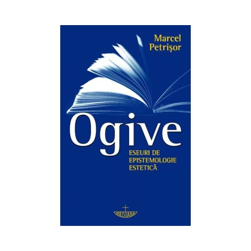 Ogive. Eseuri de epistemologie estetica - Marcel Petrisor