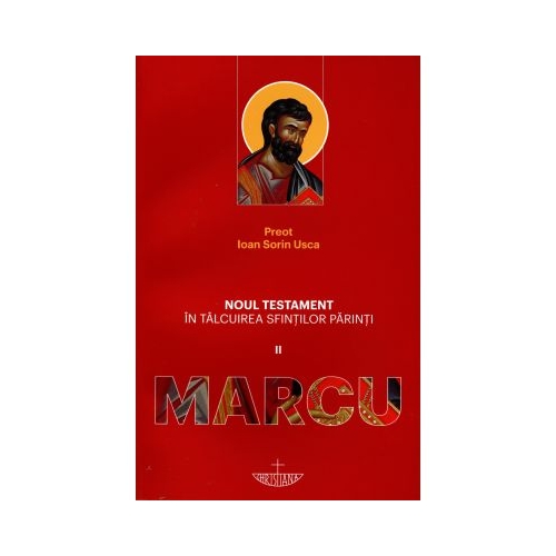 Noul Testament in talcuirea Sfintilor Parinti. Volumul 2 Marcu - Ioan Sorin Usca