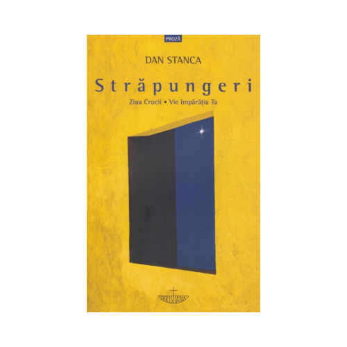 Strapungeri. Ziua Crucii. Vie imparatia Ta - Dan Stanca