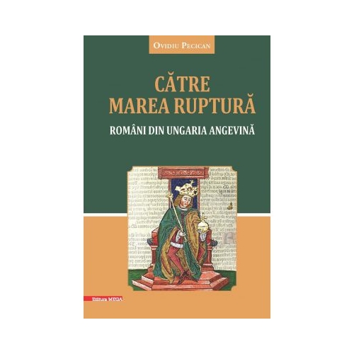 Catre marea ruptura. Romani din Ungaria angevina - Ovidiu Pecican