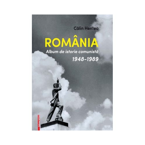 Carte Romania. Album de istorie comunista 1948-1989 - Calin Hentea