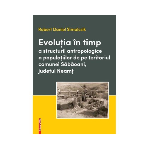 Evolutia in timp a structurii antropologice a populatiilor de pe teritoriul comunei Sabaoani judetul Neamt - Robert Daniel Simalcsik