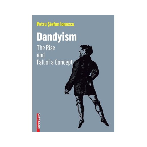 DANDYISM. The Rise and Fall of a Concept - Petru Stefan Ionescu