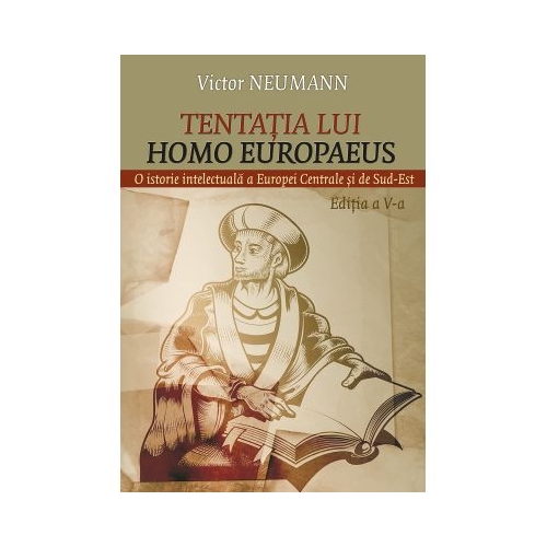 Tentatia lui Homo Europaeus. O istorie intelectuala a Europei centrale si de sud-est - Victor Neumann