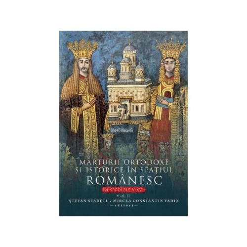 Marturii ortodoxe si istorice in spatiul romanesc In secolele V-XVI. Volumul 2 - Stefan Staretu