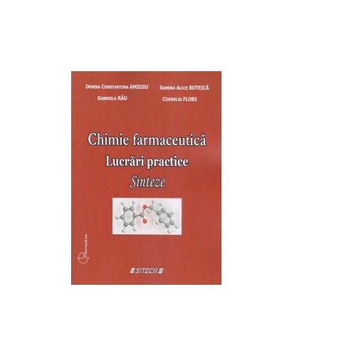 Chimie farmaceutica. Lucrari practice. Sinteze editia a III-a - Gabriela Rau Sandra Alice Buteica Denisa Constantina Amzoiu Cornelia Flori