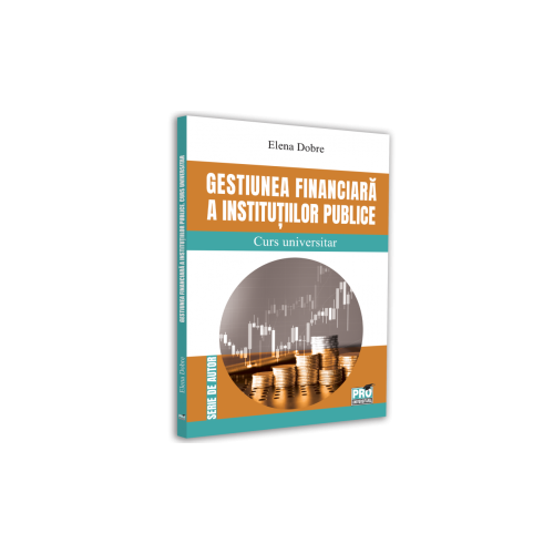 Gestiunea financiara a institutiilor publice. Curs universitar - Elena Dobre