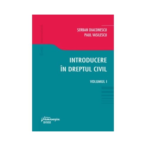 Introducere in dreptul civil. Volumul I - Serban Diaconescu Paul Vasilescu Altele Hamangiu grupdzc