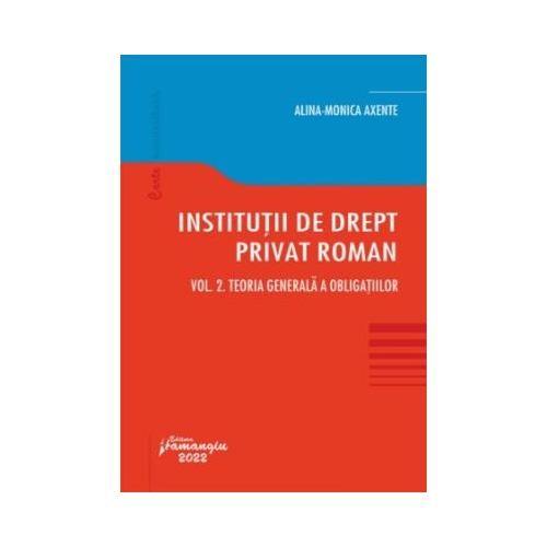 Institutii de drept privat roman. Volumul 2. Teoria generala a obligatiilor - Alina Monica Axente